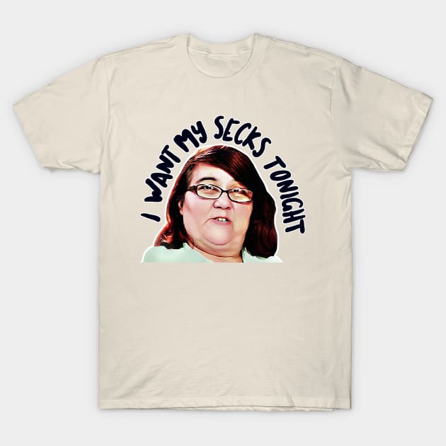 I Want My Secks Tonight T-Shirt by DankFutura